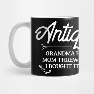 Antiques Grandma Had It Mom Threw It Out I Bought It Back Mug